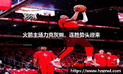 火箭主场力克灰熊，连胜势头迎来