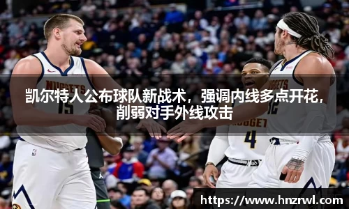 凯尔特人公布球队新战术，强调内线多点开花，削弱对手外线攻击